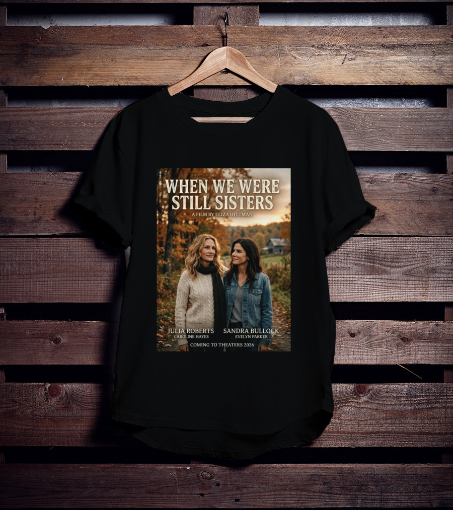 When We Were Still Sisters A Film By Eliza Hittman Julia Roberts Sandra Bullock Coming To Theaters 2026 T-Shirt