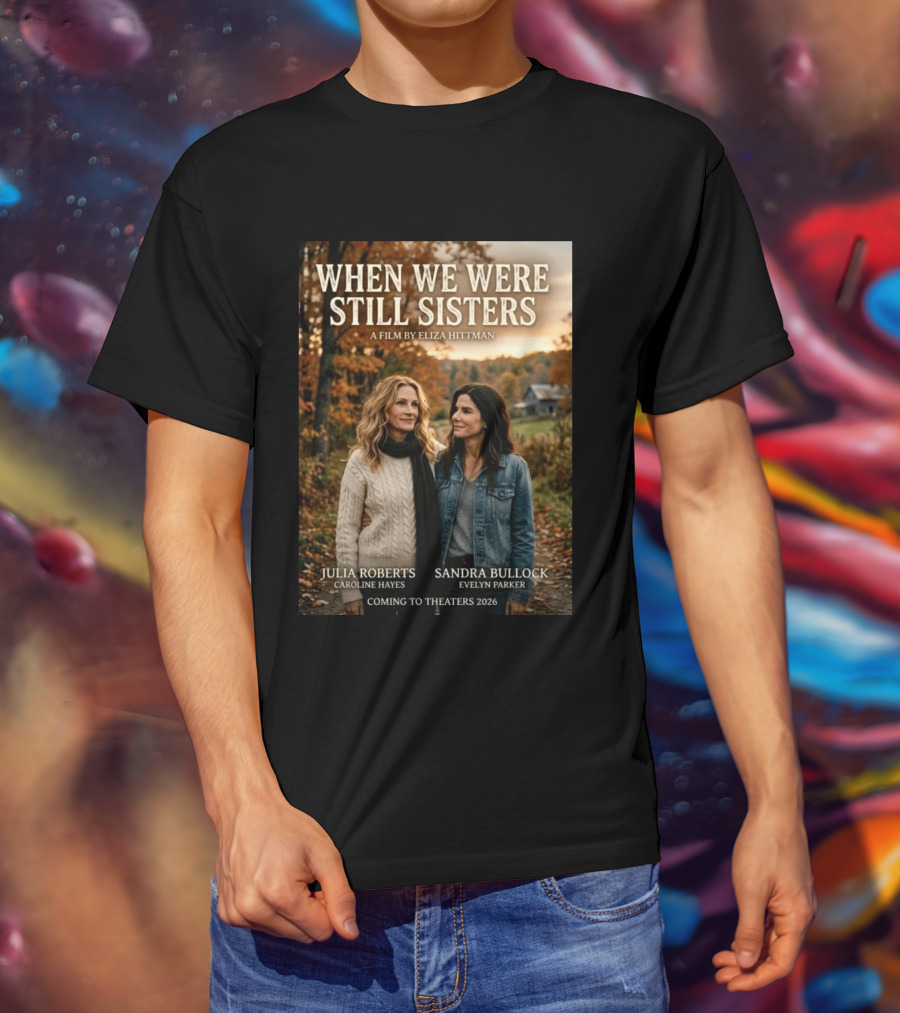 When We Were Still Sisters A Film By Eliza Hittman Julia Roberts Sandra Bullock Coming To Theaters 2026 T-Shirt