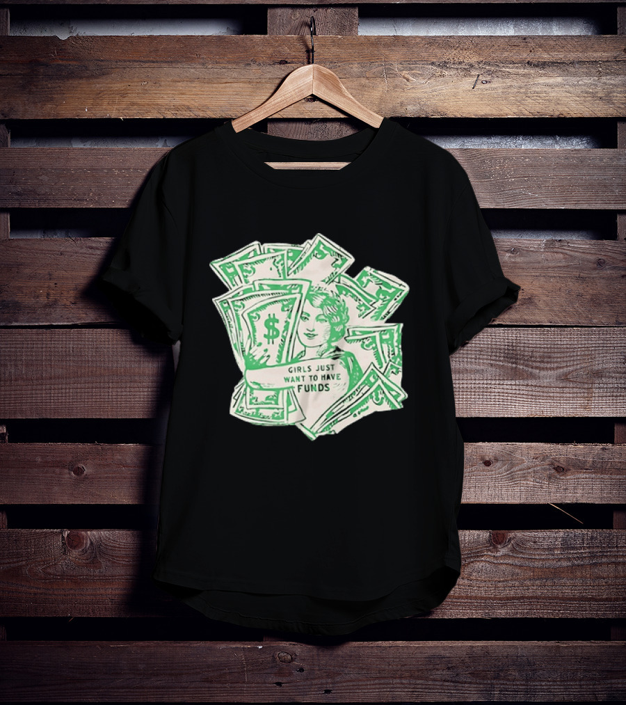 Girls Just Want To Have Funds Money Dollar Bills T-Shirt