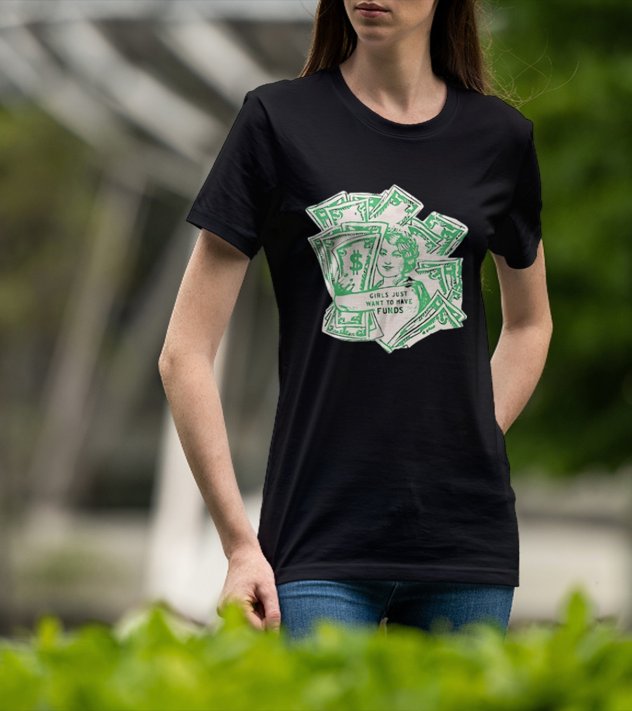 Girls Just Want To Have Funds Money Dollar Bills T-Shirt
