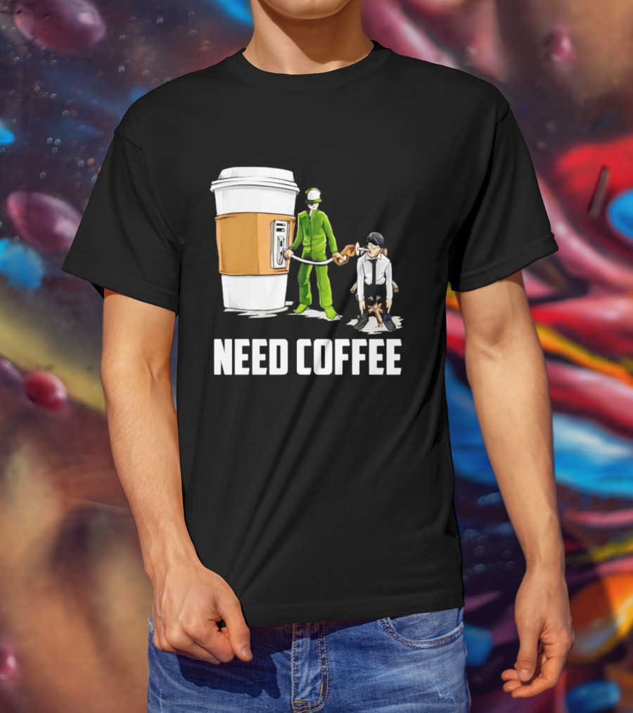 Need Coffee Fueling Station Caffeine Morning Routine Energize T-Shirt