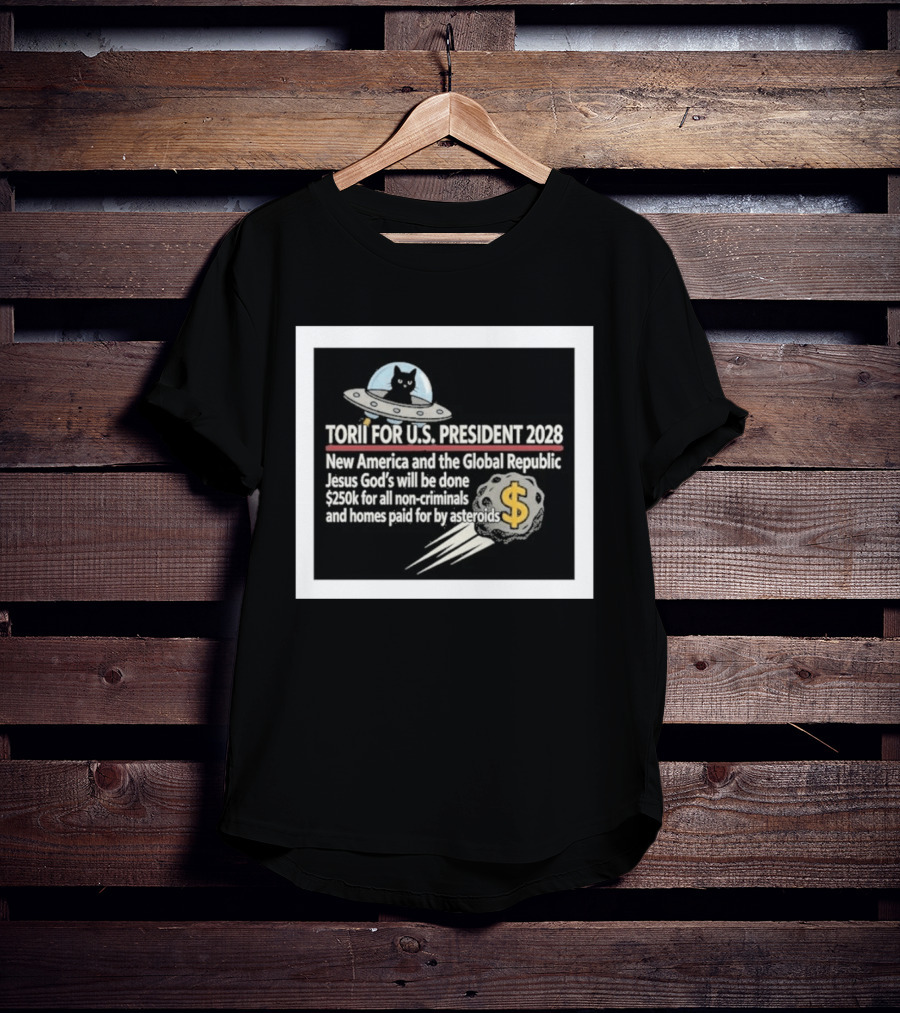 Torii For U.S. President 2028 New America Global Republic Jesus God's Will $250k Non Criminals Homes Asteroids T-Shirt