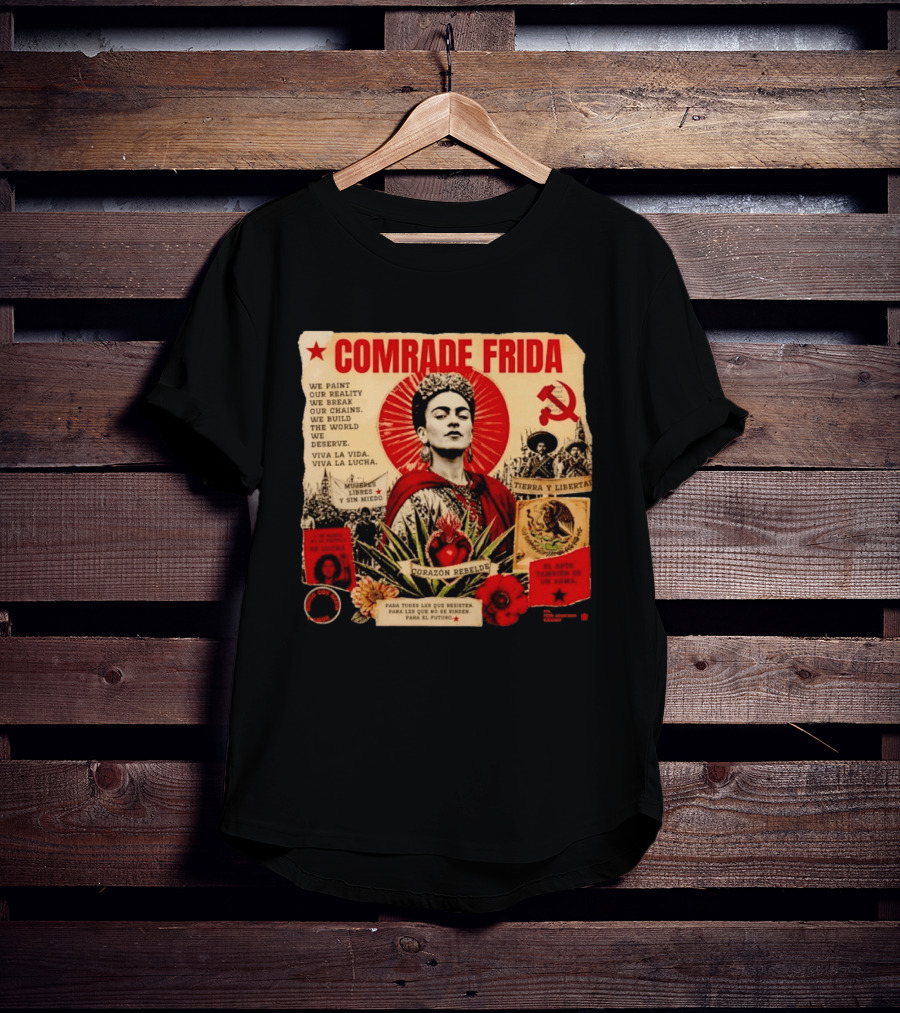 Comrade Frida Kahlo Corazón Rebelde We Paint Our Reality Mueres Libres Tierra Y Libertad T-Shirt