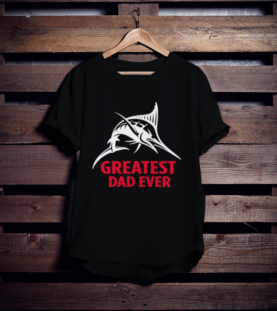 Greatest Dad Ever Marlin Fishing Father T-Shirt