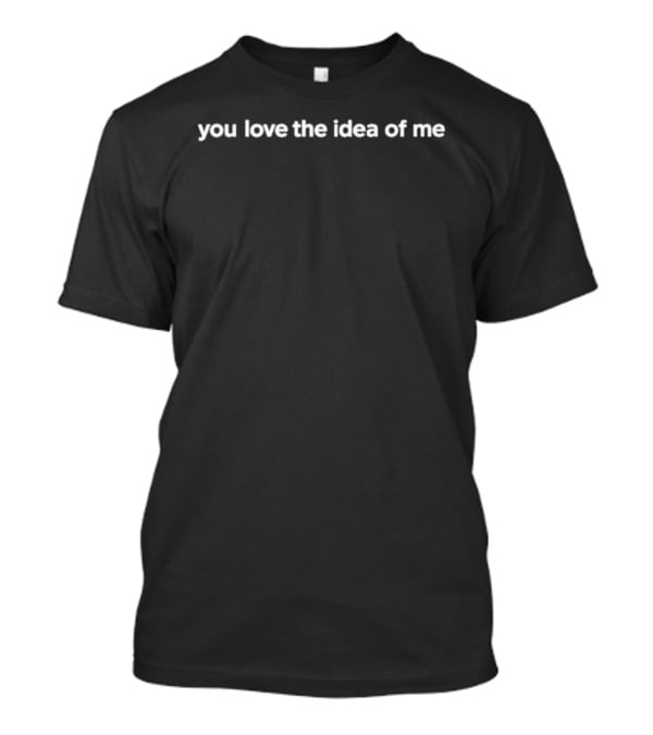 You Love The Idea Of Me Madelyn Cline Phrase T-Shirt