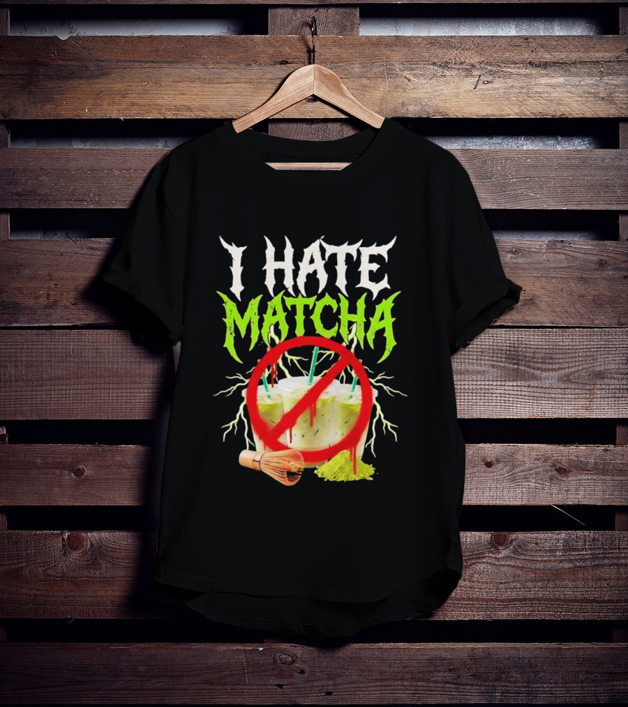 I Hate Matcha Metal Green Tea With Frappuccino Drink No T-Shirt