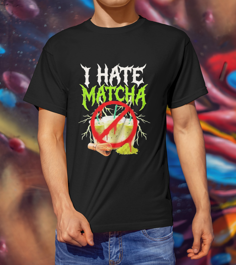 I Hate Matcha Metal Green Tea With Frappuccino Drink No T-Shirt