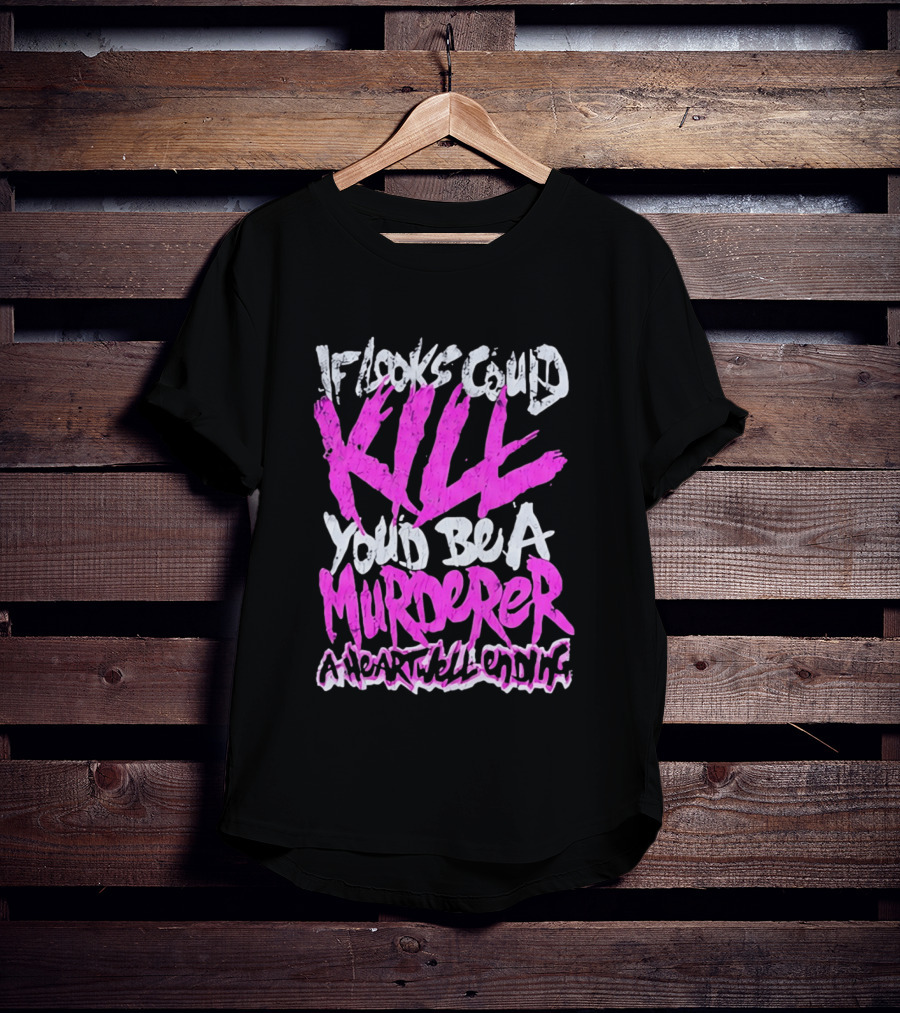 If Looks Could Kill You'd Be A Murderer A Heartwell Ending T-Shirt