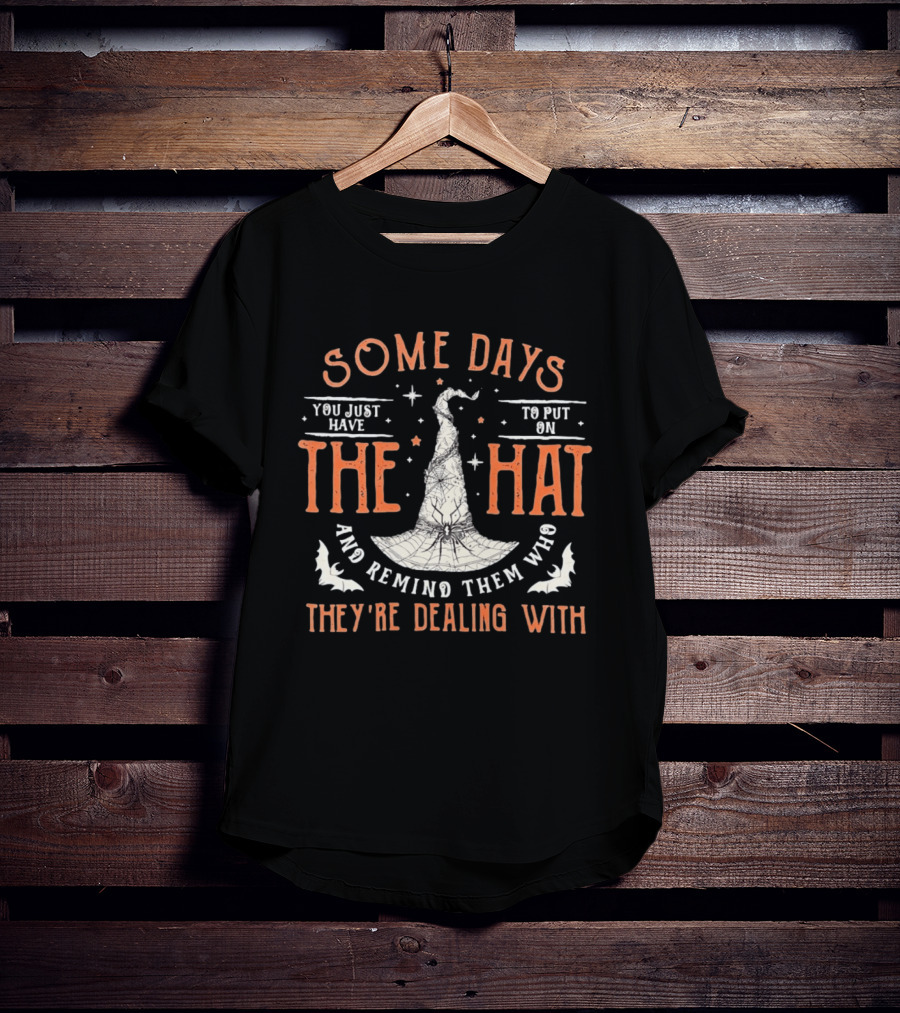 Some Days You Just Have To Put On The Hat And Remind Them Who They're Dealing T-Shirt