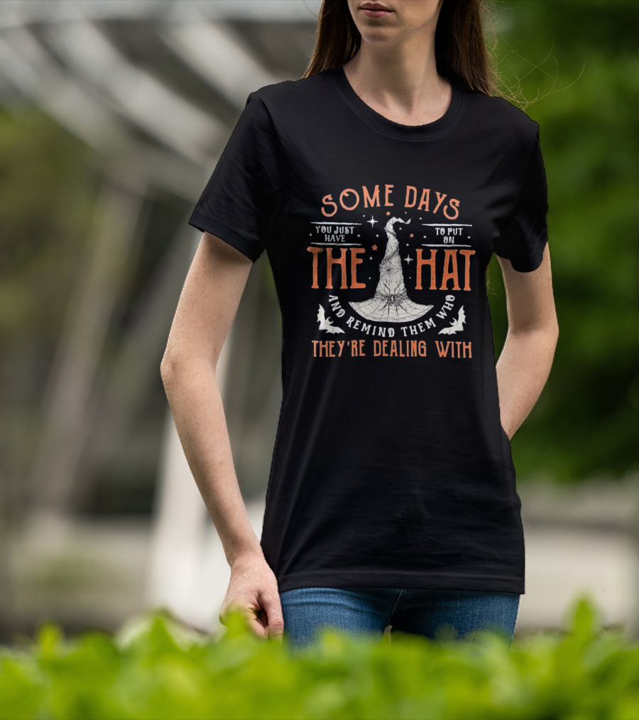 Some Days You Just Have To Put On The Hat And Remind Them Who They're Dealing T-Shirt