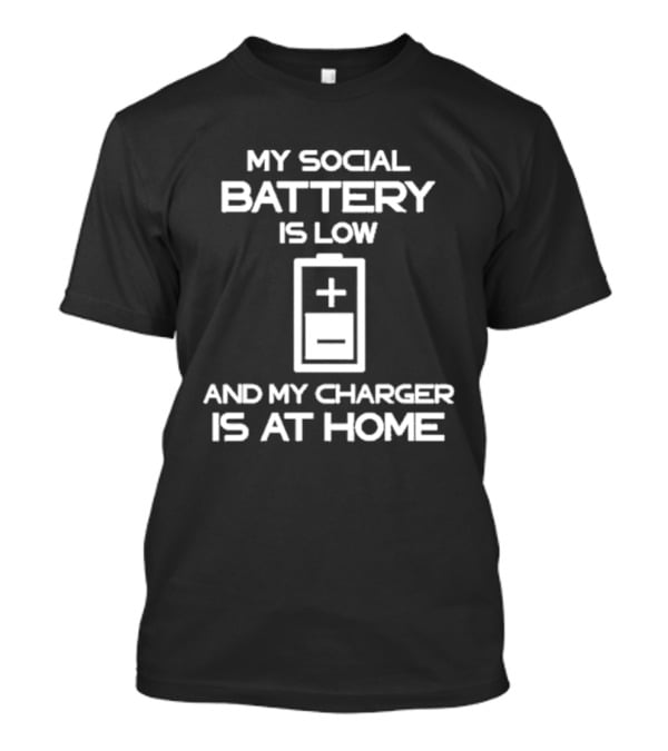 My Social Battery Is Low And My Charger Is At Home Plus T-Shirt