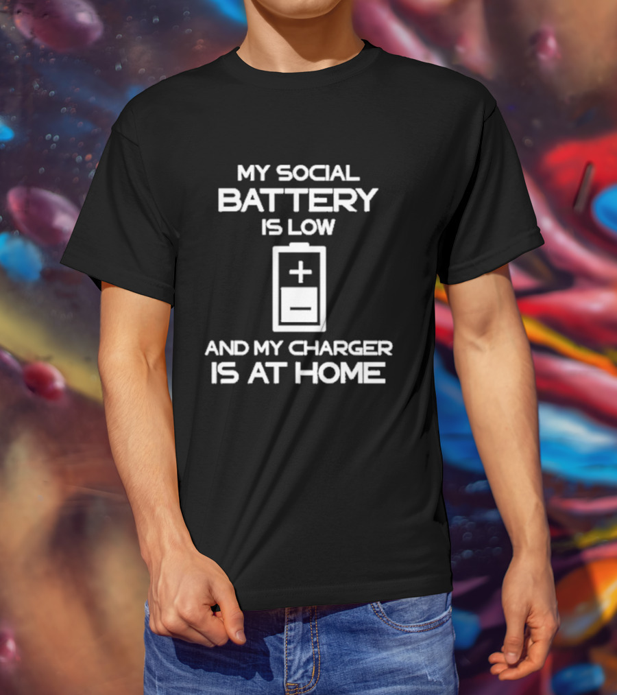 My Social Battery Is Low And My Charger Is At Home Plus T-Shirt