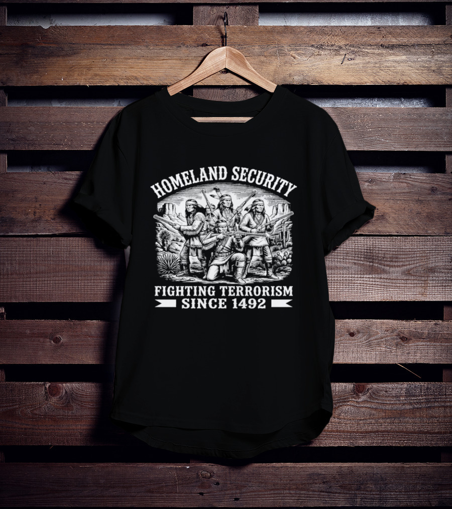 Homeland Security Fighting Terrorism Since 1492 Native American Historical Context T-Shirt
