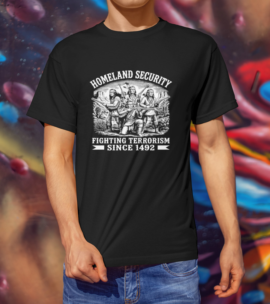 Homeland Security Fighting Terrorism Since 1492 Native American Historical Context T-Shirt