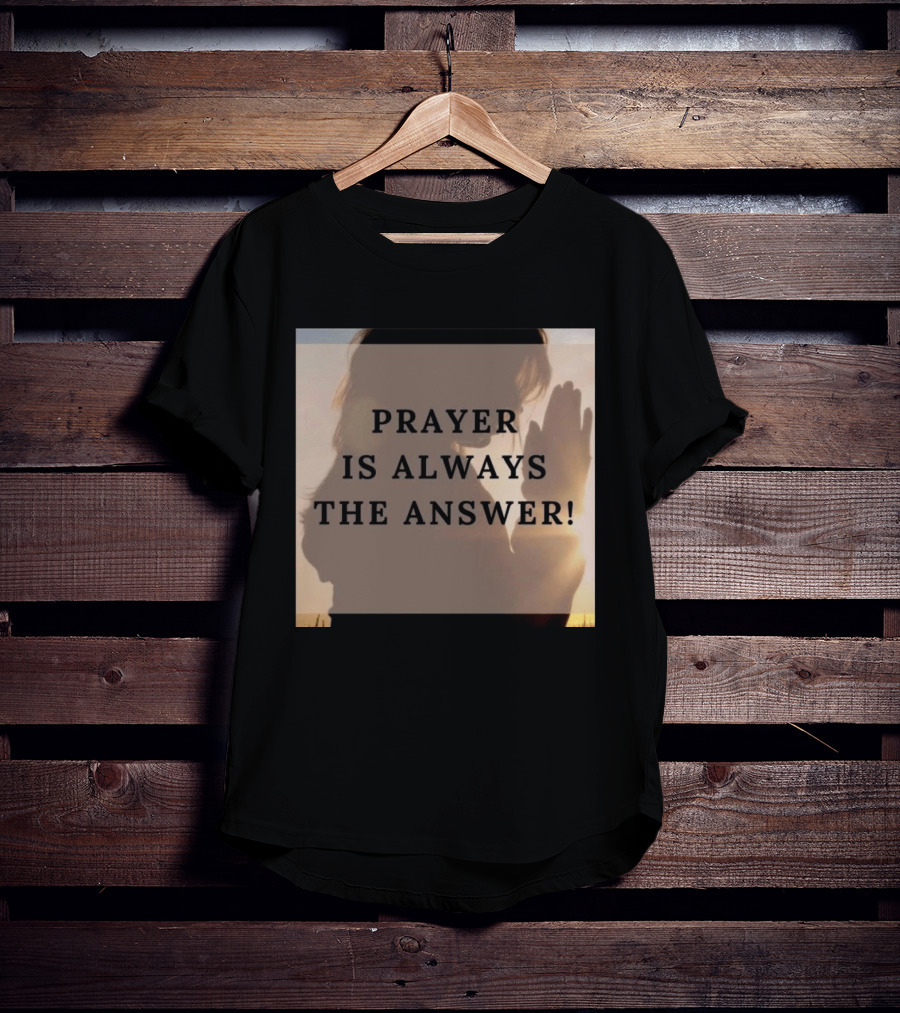 Prayer Is Always The Answer T-Shirt