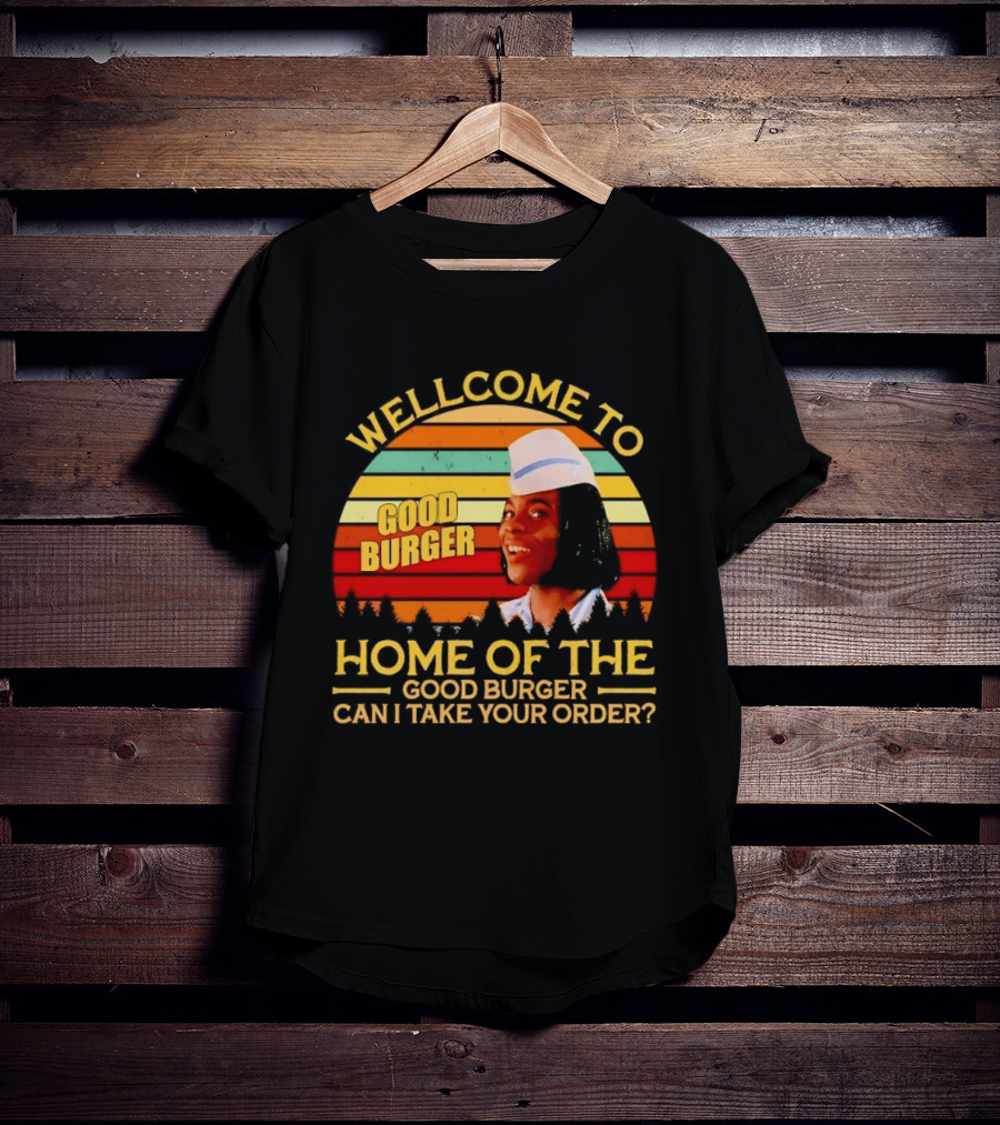 Welcome To Good Burger Home Of The Good Burger Can I Take Your Order T-Shirt