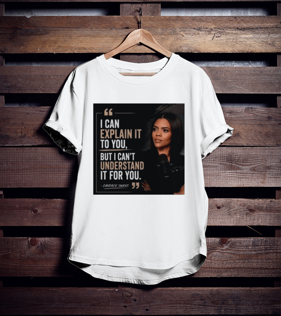 Candace Owens Quote I Can Explain It To You But I Can't Understand It For You T-Shirt