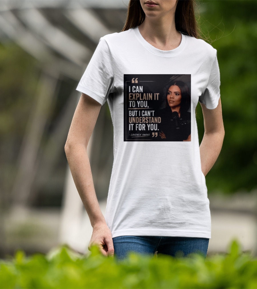 Candace Owens Quote I Can Explain It To You But I Can't Understand It For You T-Shirt