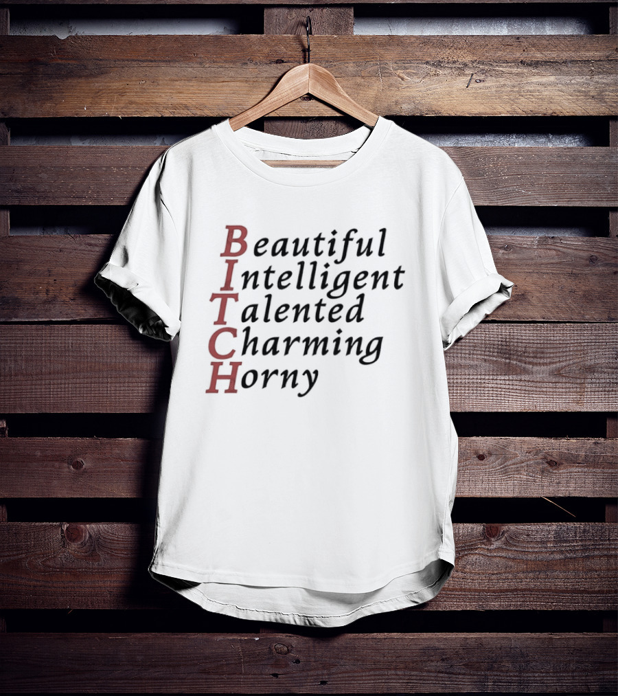 Beautiful Intelligent Talented Charming Horny Acronym BITCH T-Shirt