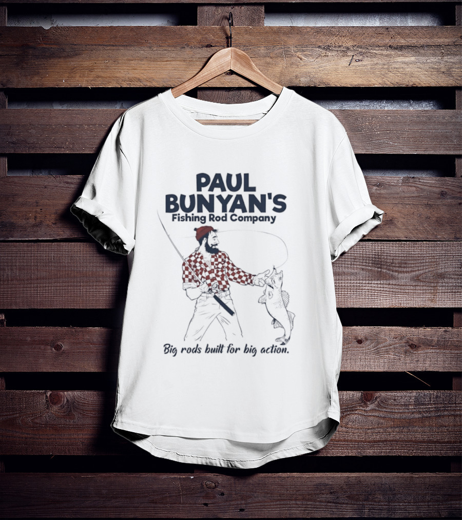 Paul Bunyan's Fishing Rod Company Big Rods Built For Big Action T-Shirt