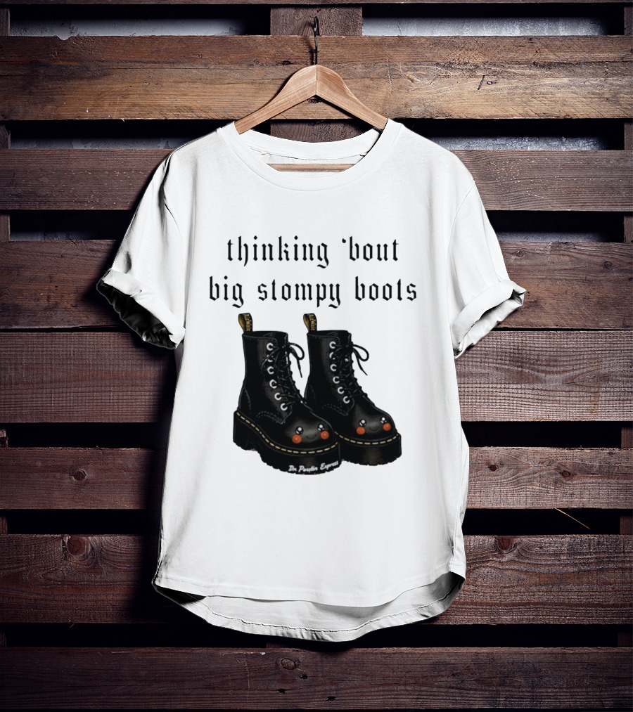 Thinking 'bout Big Stompy Boots Dr Poutin Express Cute Black Boots T-Shirt