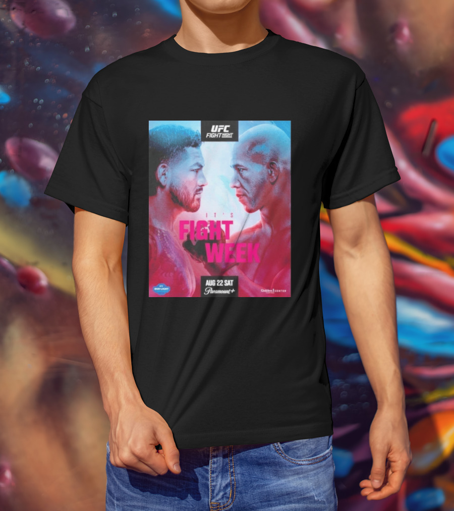 UFC Fight Night It's Fight Week Aug 22 Sat Paramount+ Golden 1 Center T-Shirt