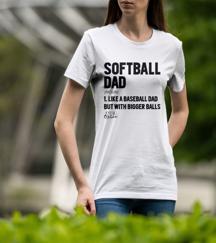 Softball Dad Noun Like A Baseball Dad But With Bigger Balls NSA T-Shirt