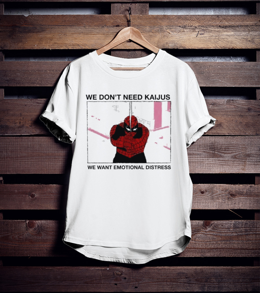 We Don't Need Kaijus We Want Emotional Distress Spiderman T-Shirt