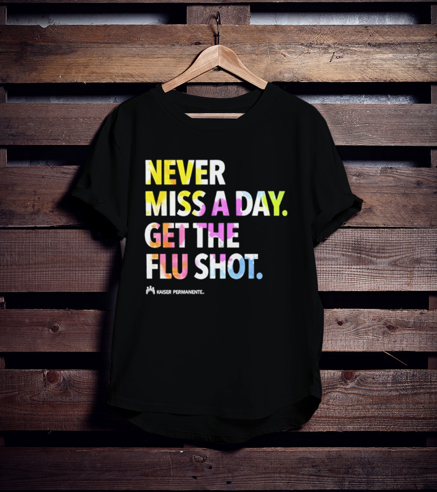 Never Miss A Day Get The Flu Shot Kaiser Permanente Flu Vaccination Reminder T-Shirt
