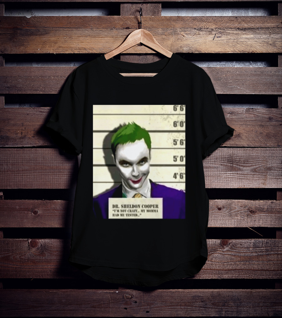 Dr Sheldon Cooper Joker I'm Not Crazy My Momma Had Me Tested Shot T-Shirt