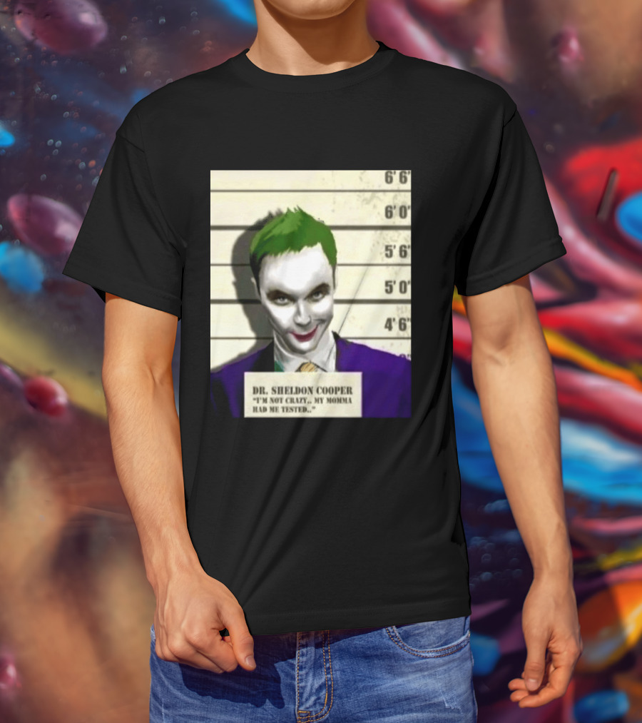 Dr Sheldon Cooper Joker I'm Not Crazy My Momma Had Me Tested Shot T-Shirt