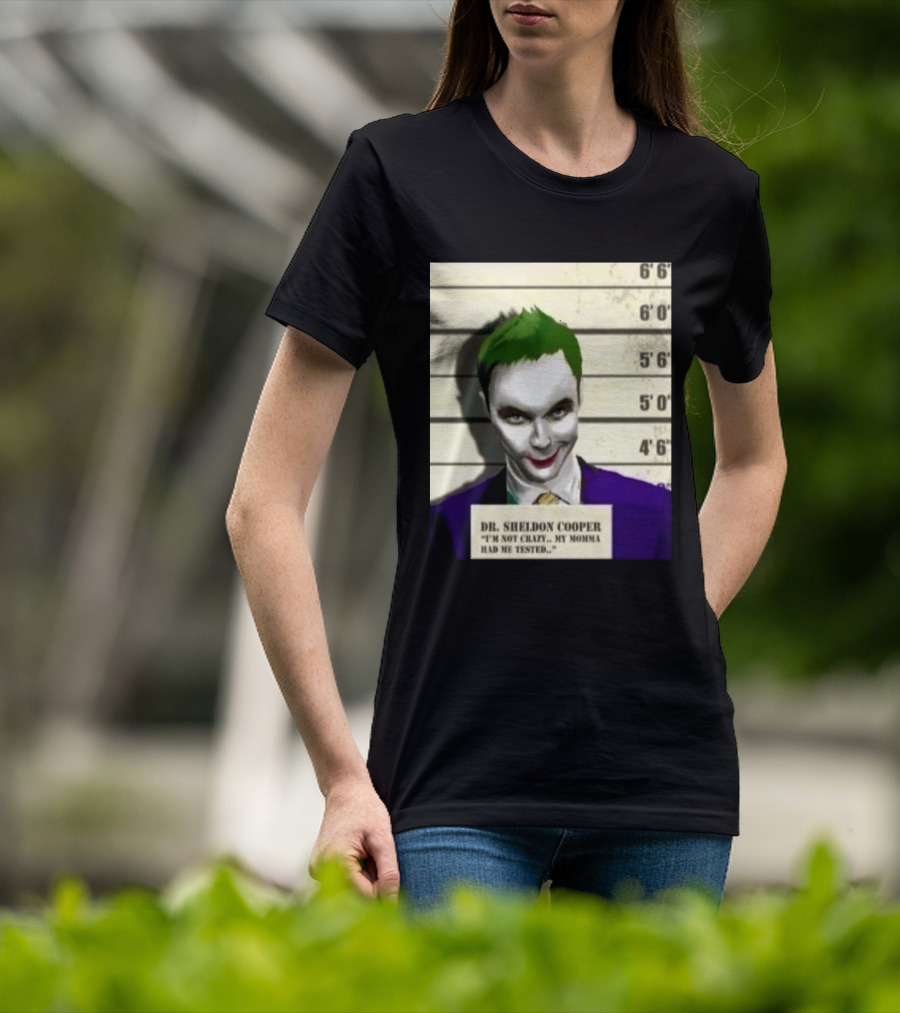 Dr Sheldon Cooper Joker I'm Not Crazy My Momma Had Me Tested Shot T-Shirt