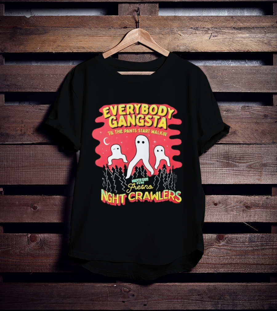 Everybody Gangsta ’til The Pants Start Walkin’ Fresno Night Crawlers T-Shirt
