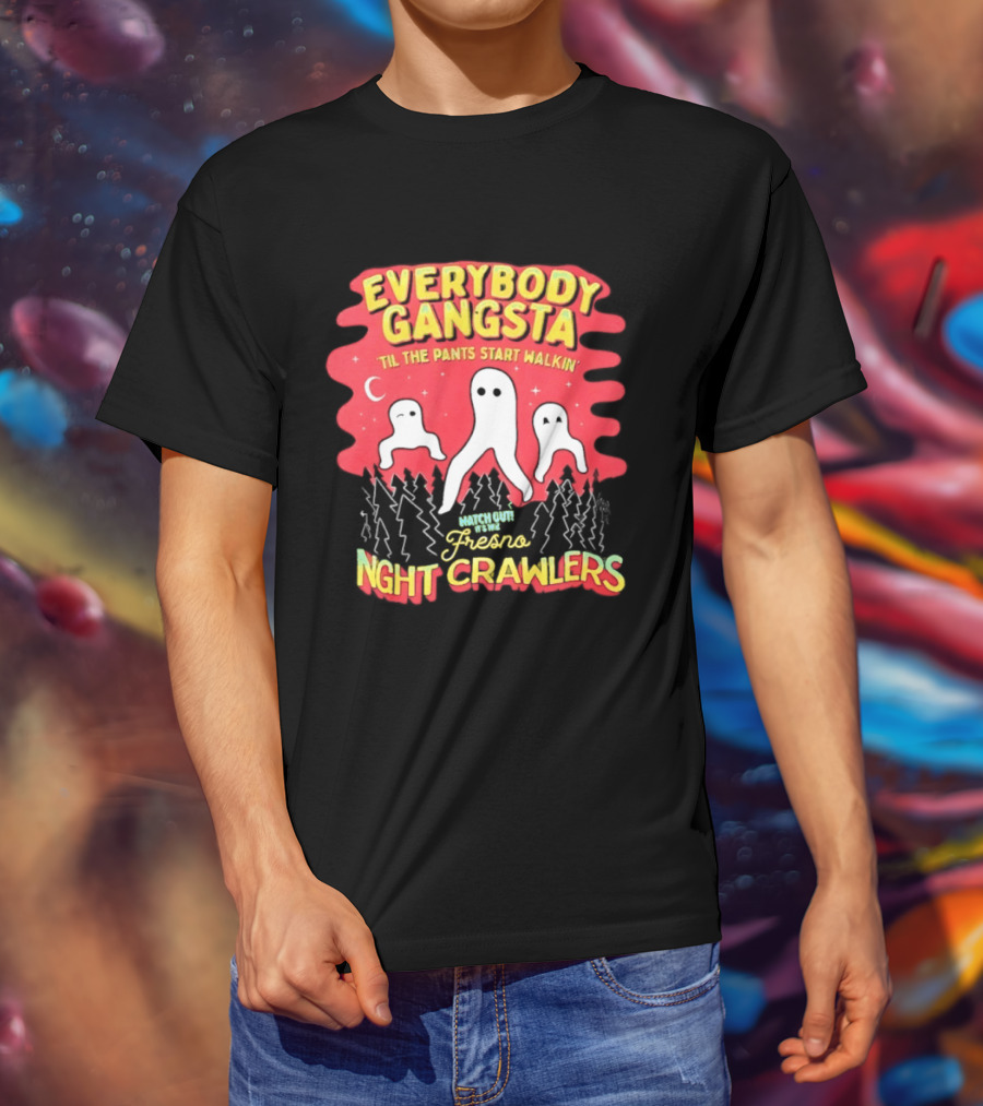 Everybody Gangsta ’til The Pants Start Walkin’ Fresno Night Crawlers T-Shirt