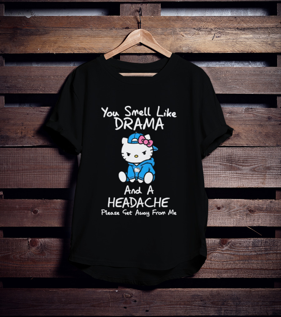 Hello Kitty You Smell Like Drama And A Headache Please Get Away From Me T-Shirt