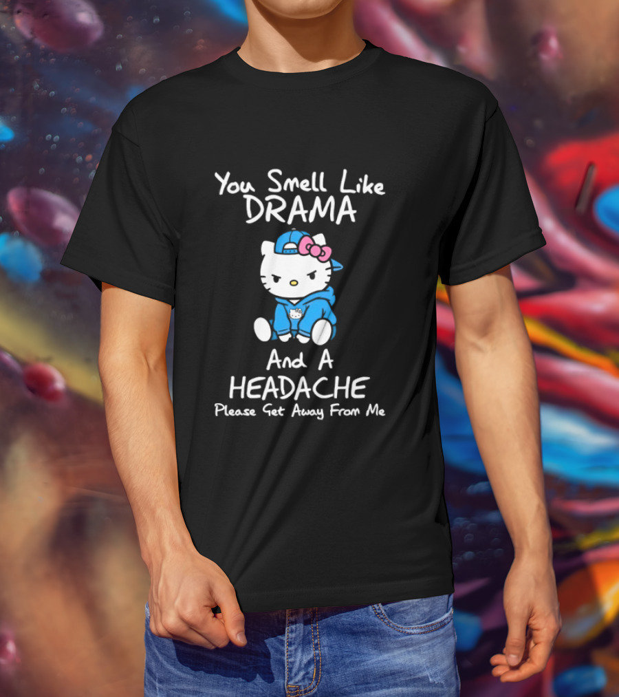 Hello Kitty You Smell Like Drama And A Headache Please Get Away From Me T-Shirt