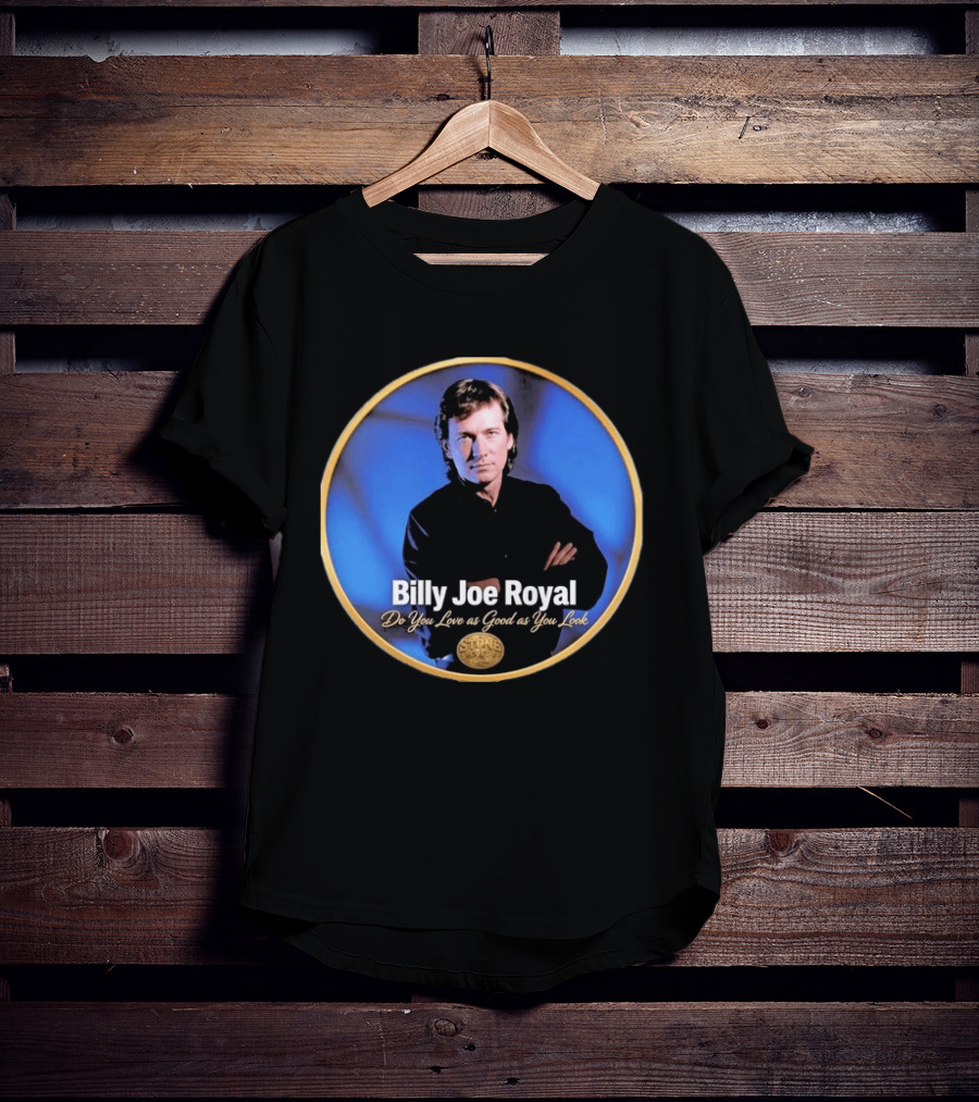 Billy Joe Royal Do You Love As Good As You Look Stone Cold Country T-Shirt