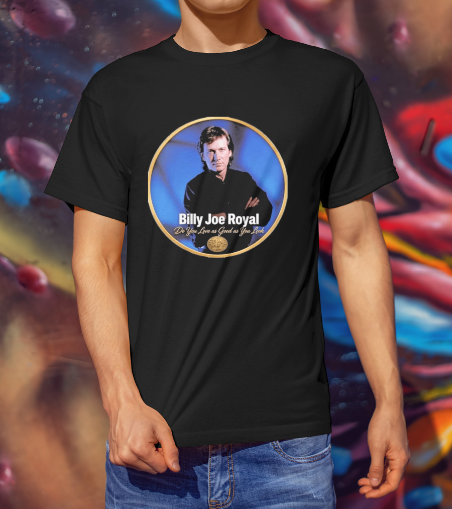 Billy Joe Royal Do You Love As Good As You Look Stone Cold Country T-Shirt