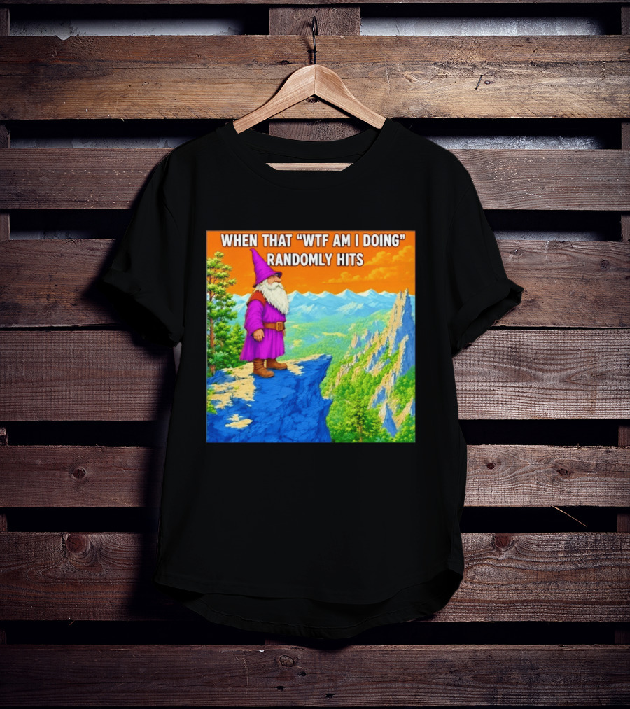 When That WTF Am I Doing Randomly Hits Wizard On Cliff T-Shirt