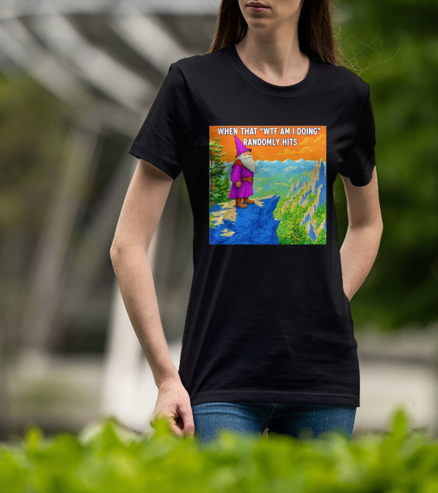 When That WTF Am I Doing Randomly Hits Wizard On Cliff T-Shirt