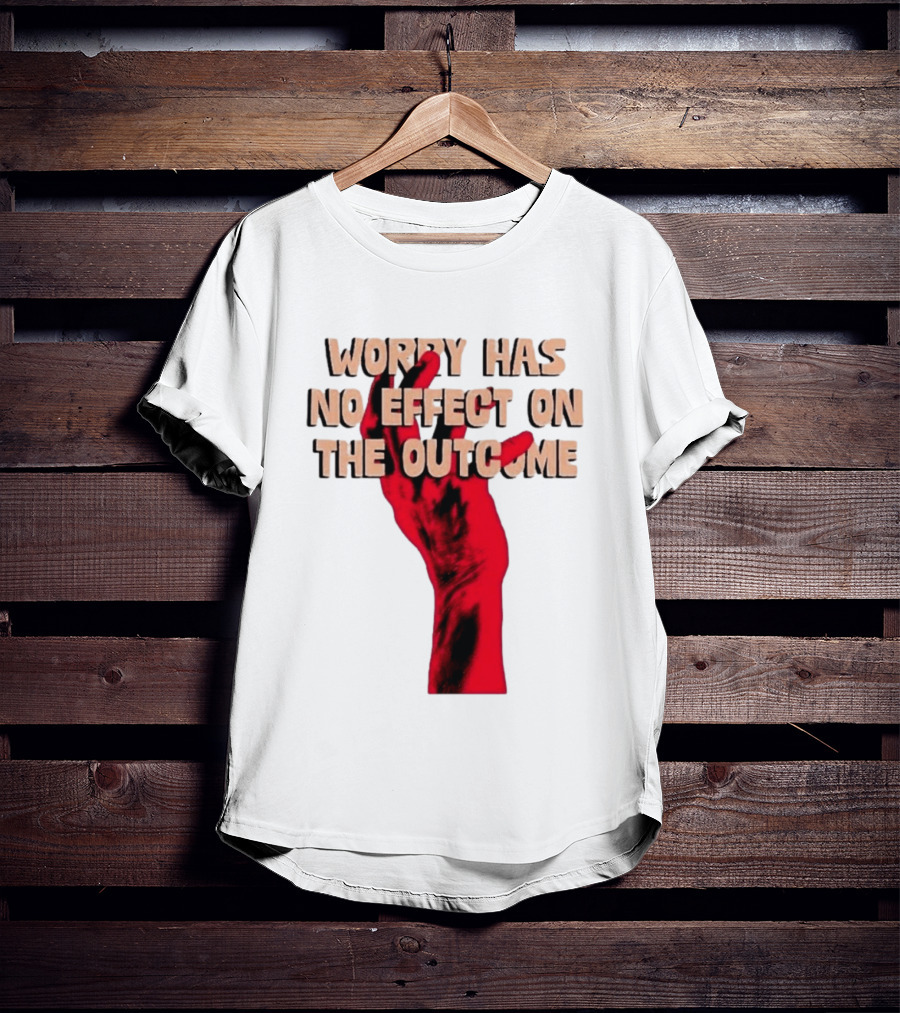Worry Has No Effect On The Outcome Red Hand Motivation T-Shirt