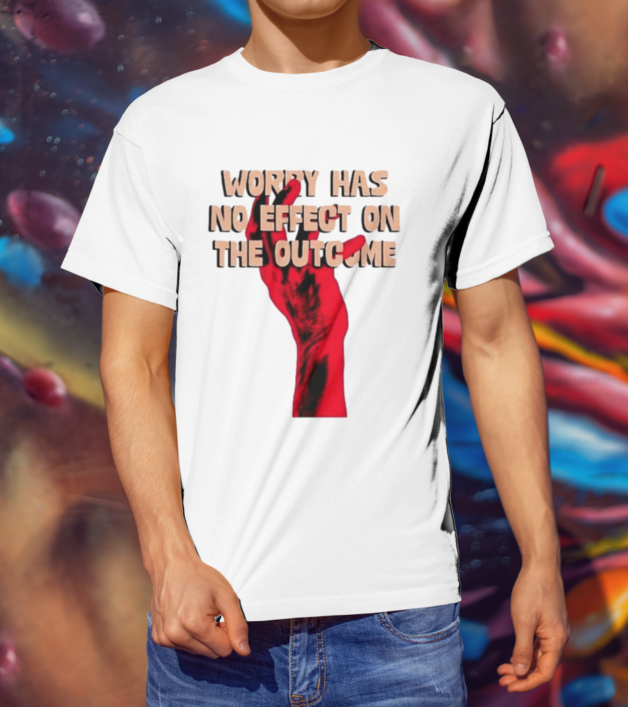 Worry Has No Effect On The Outcome Red Hand Motivation T-Shirt