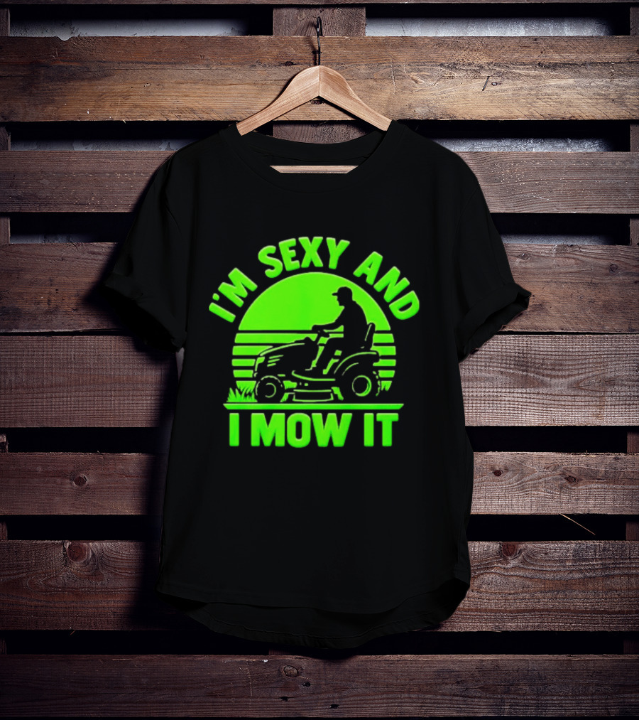 I'm Sexy And I Mow It Lawn Mower Gardening Humor T-Shirt