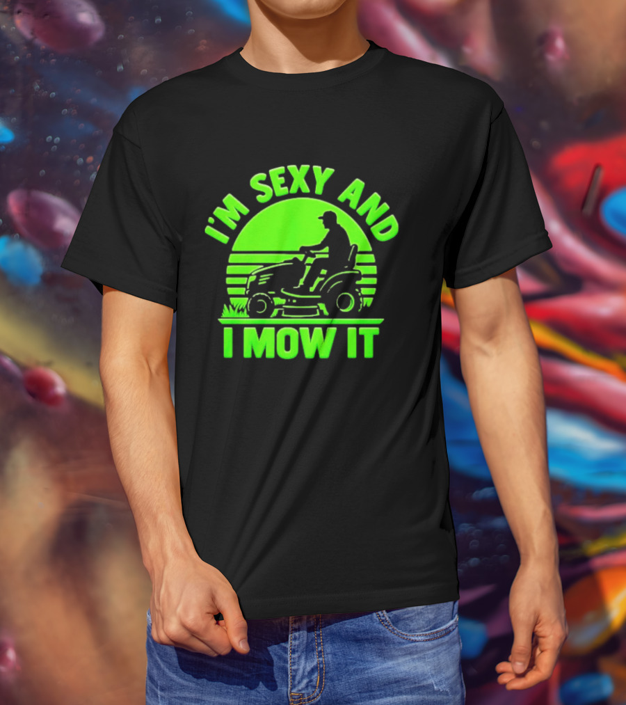I'm Sexy And I Mow It Lawn Mower Gardening Humor T-Shirt
