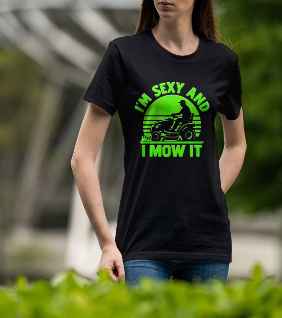 I'm Sexy And I Mow It Lawn Mower Gardening Humor T-Shirt