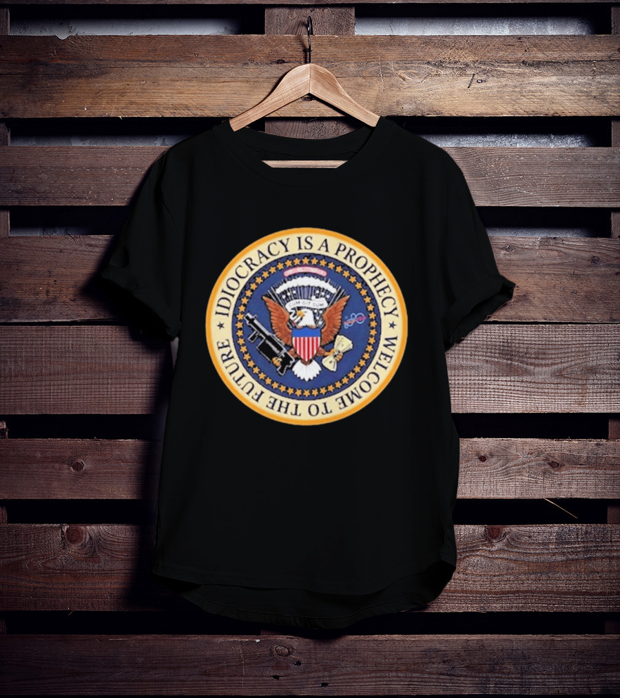 Idiocracy Is A Prophecy Welcome To The Future Camacho Presidential Seal T-Shirt