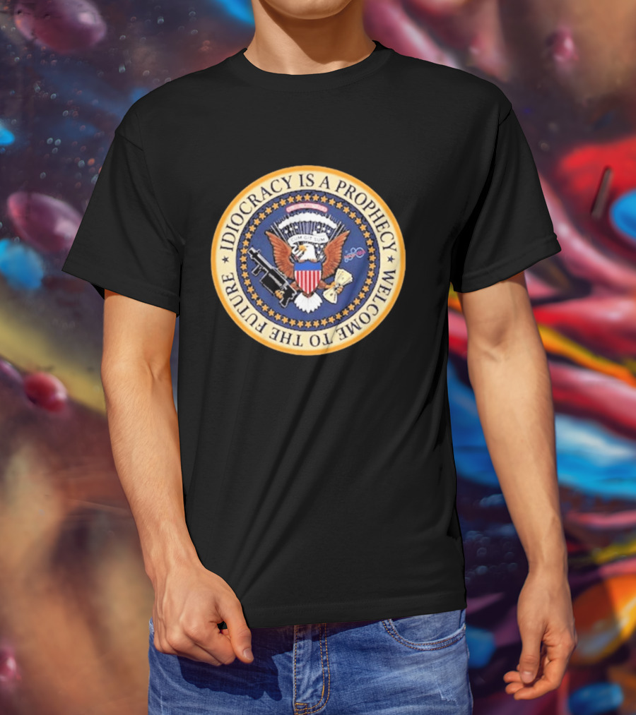Idiocracy Is A Prophecy Welcome To The Future Camacho Presidential Seal T-Shirt