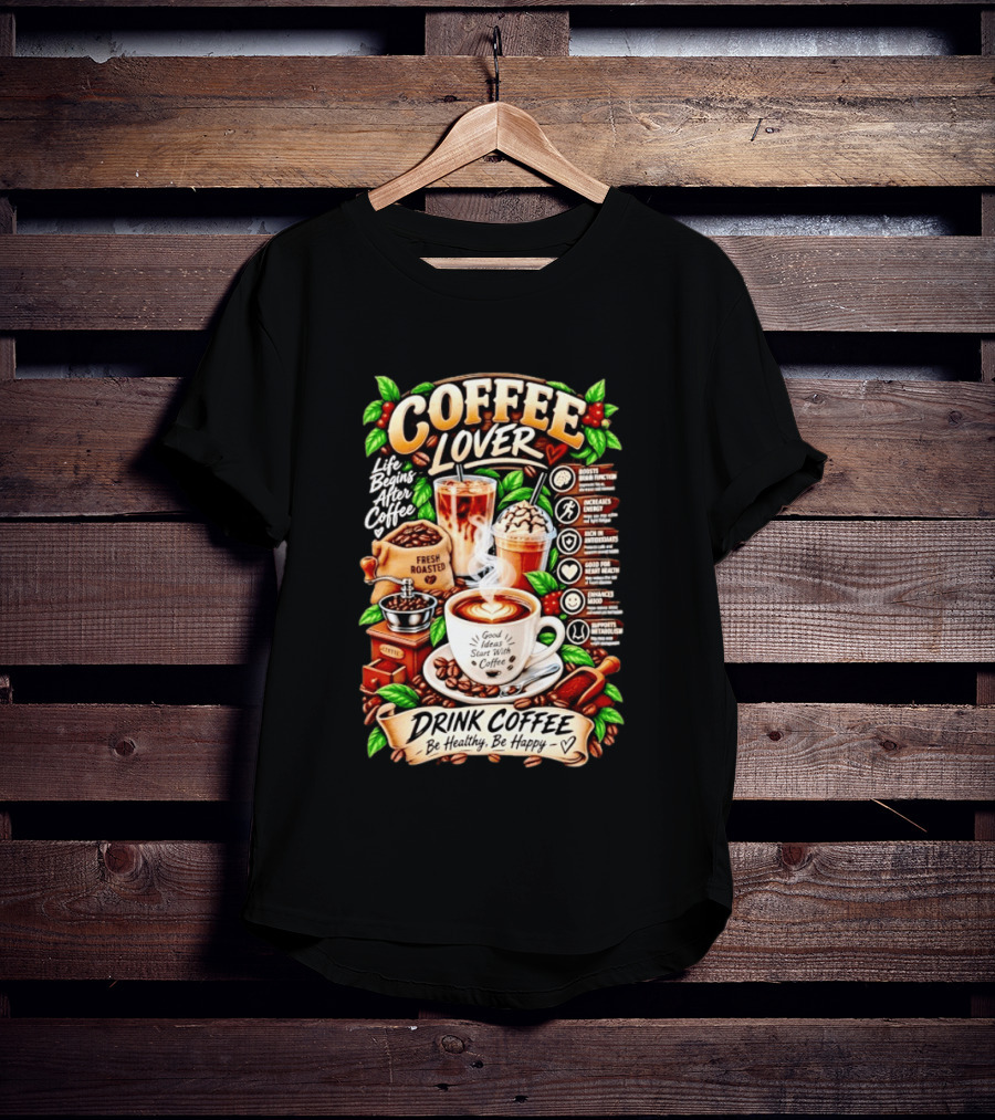 Coffee Lover Life Begins After Coffee Drink Coffee Be Healthy Be Happy Boosts Brain Function Increases Energy Levels Good Ideas Start With Coffee T-Shirt