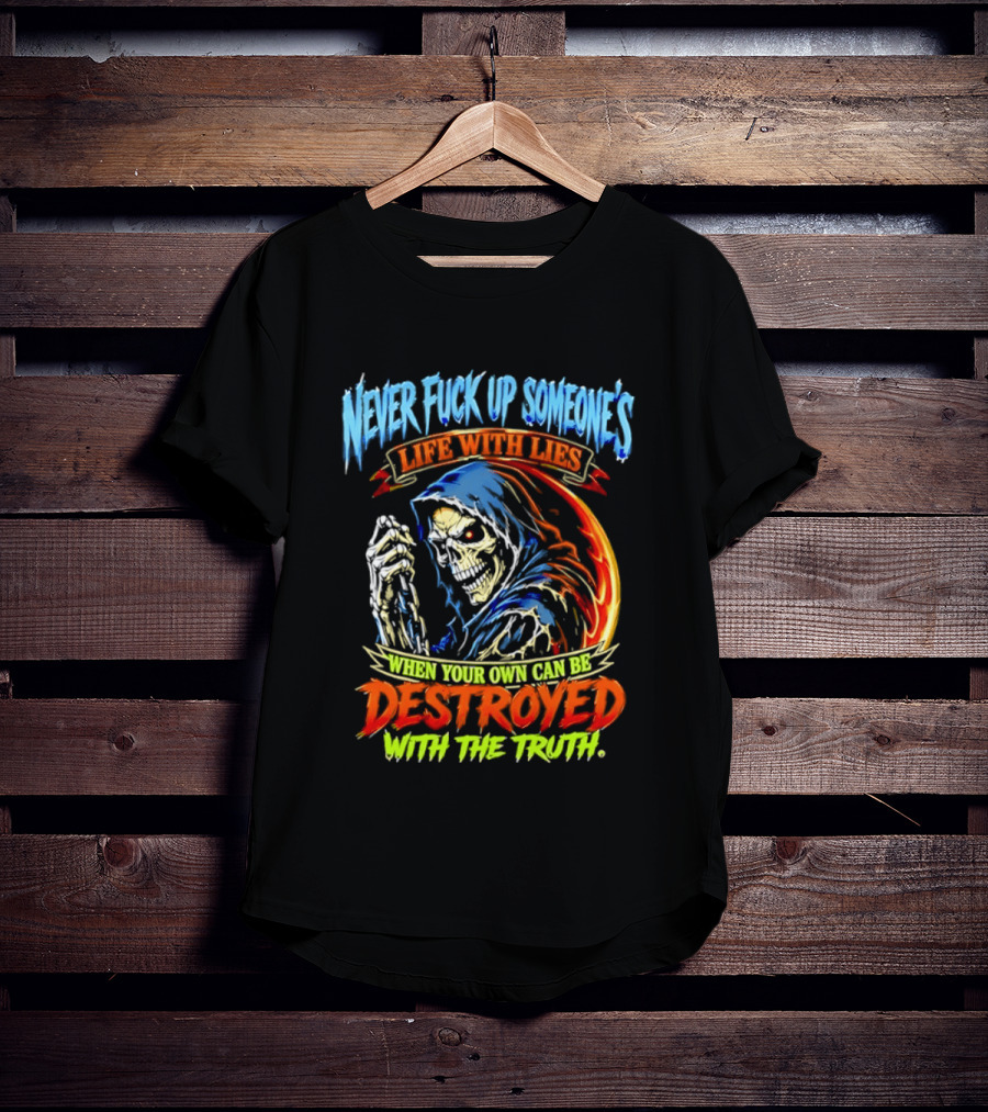Never Fuck Up Someone's Life With Lies Skull Illustration When Your Own Can Be Destroyed With The Truth T-Shirt