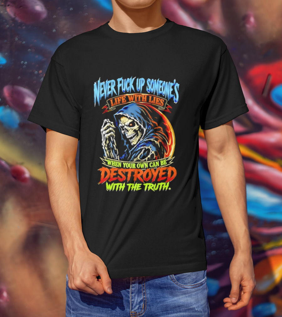 Never Fuck Up Someone's Life With Lies Skull Illustration When Your Own Can Be Destroyed With The Truth T-Shirt